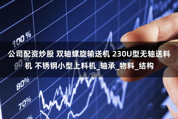 公司配资炒股 双轴螺旋输送机 230U型无轴送料机 不锈钢小型上料机_轴承_物料_结构